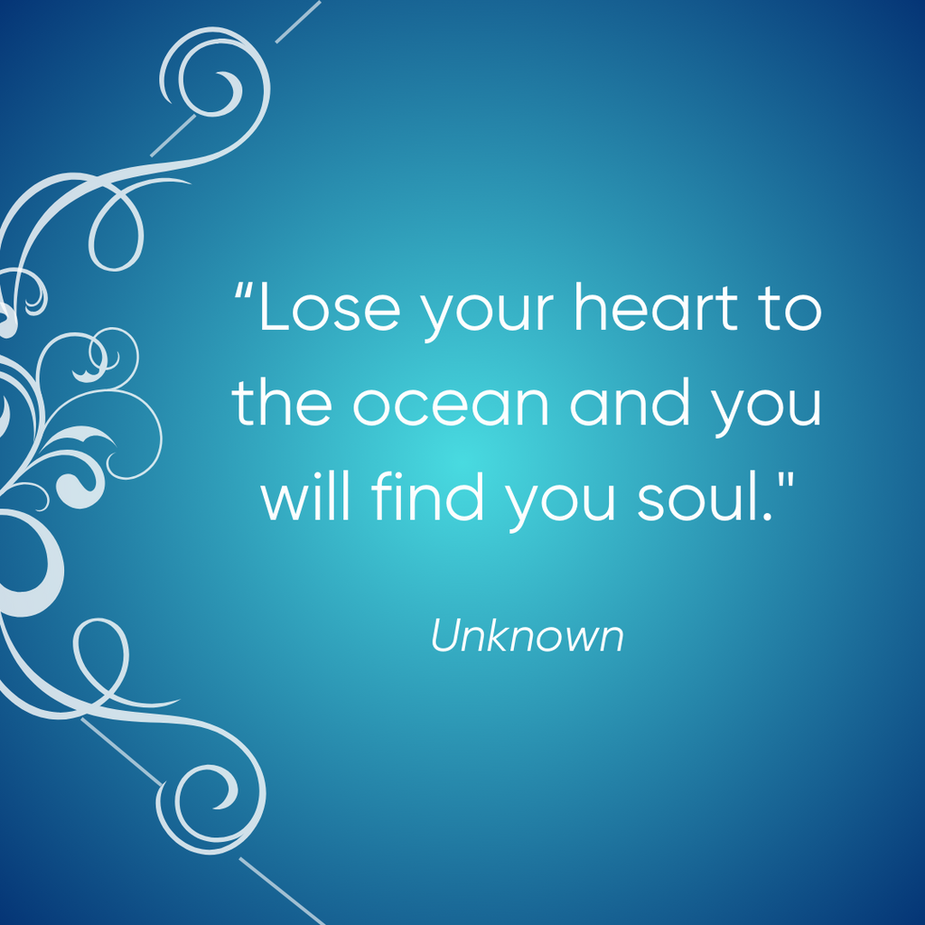 Lose your heart to the ocean and you will find your soul