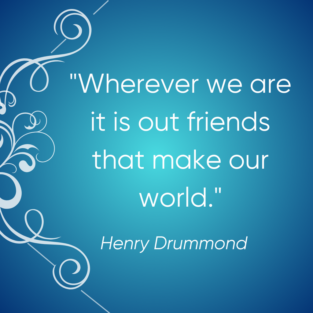 Where we are it is our friends that make our world